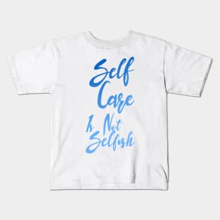 Self Care is not selfish Kids T-Shirt